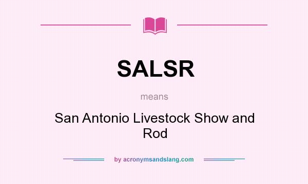 What does SALSR mean? It stands for San Antonio Livestock Show and Rod