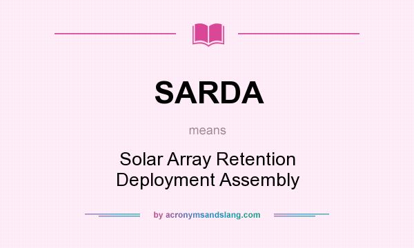 What does SARDA mean? It stands for Solar Array Retention Deployment Assembly