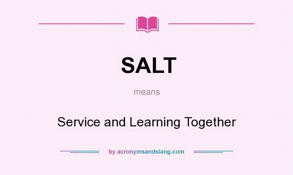 What does SALT mean? It stands for Service and Learning Together