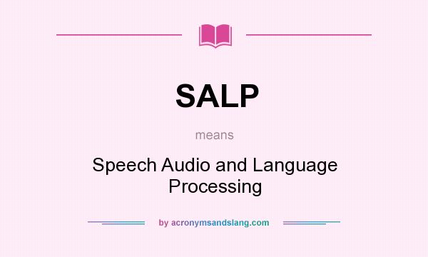 What does SALP mean? It stands for Speech Audio and Language Processing