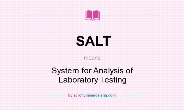 What does SALT mean? It stands for System for Analysis of Laboratory Testing