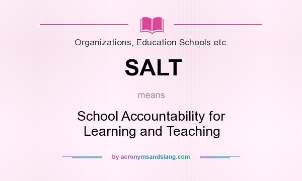 What does SALT mean? It stands for School Accountability for Learning and Teaching