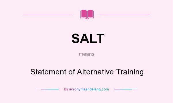 What does SALT mean? It stands for Statement of Alternative Training