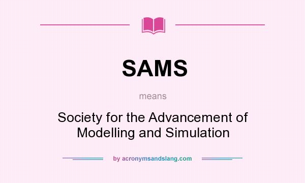 What does SAMS mean? It stands for Society for the Advancement of Modelling and Simulation