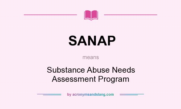 What does SANAP mean? It stands for Substance Abuse Needs Assessment Program