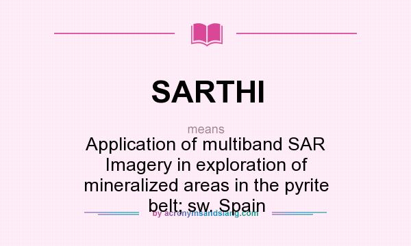 What does SARTHI mean? It stands for Application of multiband SAR Imagery in exploration of mineralized areas in the pyrite belt; sw. Spain