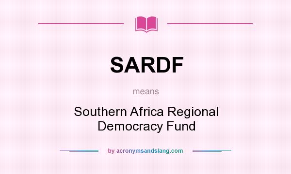 What does SARDF mean? It stands for Southern Africa Regional Democracy Fund