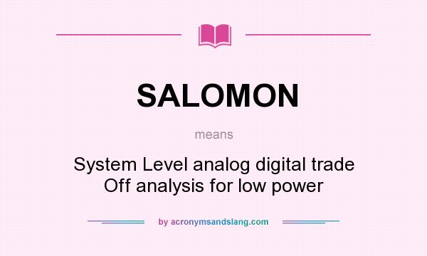 What does SALOMON mean? It stands for System Level analog digital trade Off analysis for low power