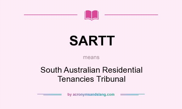 What does SARTT mean? It stands for South Australian Residential Tenancies Tribunal
