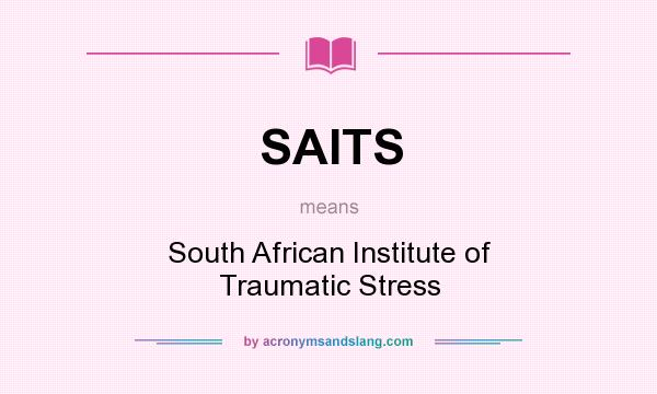 What does SAITS mean? It stands for South African Institute of Traumatic Stress