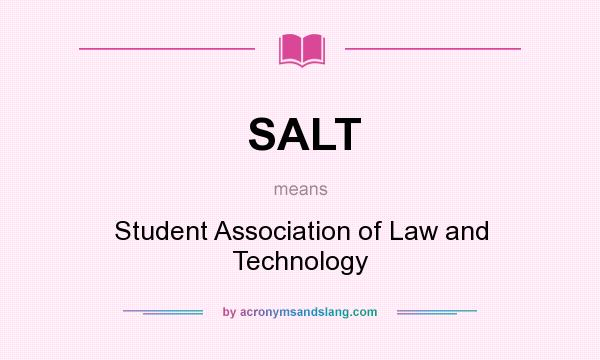What does SALT mean? It stands for Student Association of Law and Technology