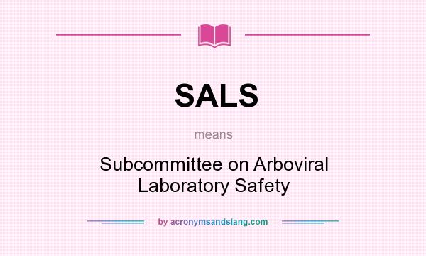 What does SALS mean? It stands for Subcommittee on Arboviral Laboratory Safety