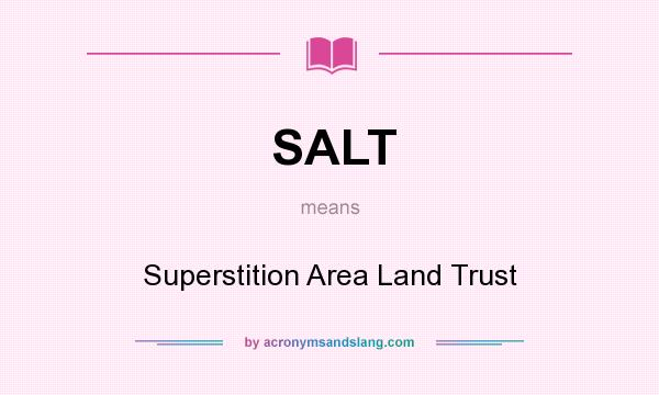 What does SALT mean? It stands for Superstition Area Land Trust