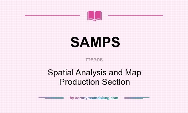 What does SAMPS mean? It stands for Spatial Analysis and Map Production Section