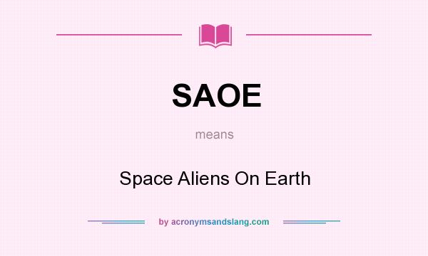 What does SAOE mean? It stands for Space Aliens On Earth