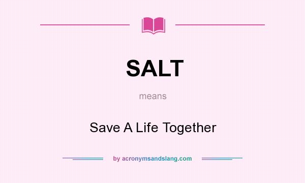 What does SALT mean? It stands for Save A Life Together