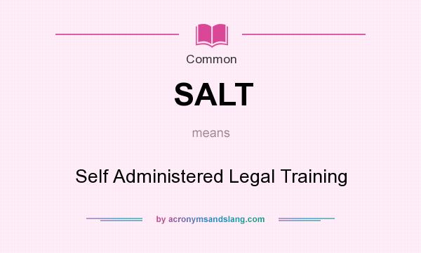 What does SALT mean? It stands for Self Administered Legal Training