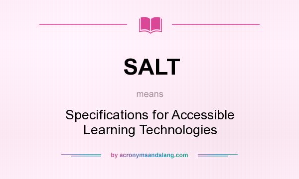What does SALT mean? It stands for Specifications for Accessible Learning Technologies