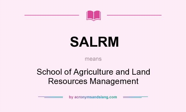What does SALRM mean? It stands for School of Agriculture and Land Resources Management