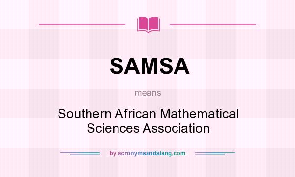 What does SAMSA mean? It stands for Southern African Mathematical Sciences Association