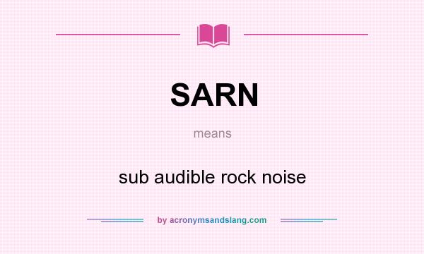 What does SARN mean? It stands for sub audible rock noise