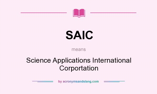 What does SAIC mean? It stands for Science Applications International Corportation