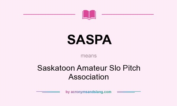 What does SASPA mean? It stands for Saskatoon Amateur Slo Pitch Association