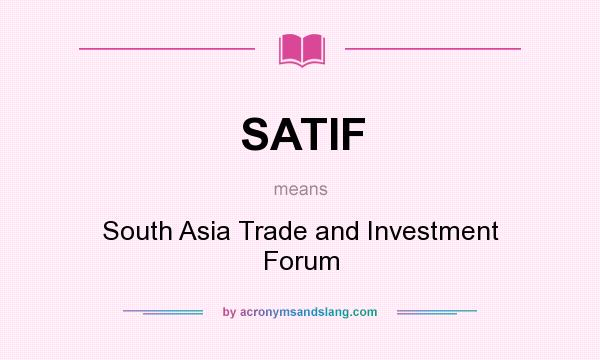 What does SATIF mean? It stands for South Asia Trade and Investment Forum