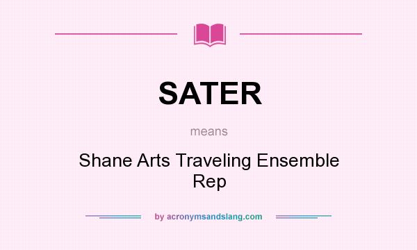 What does SATER mean? It stands for Shane Arts Traveling Ensemble Rep