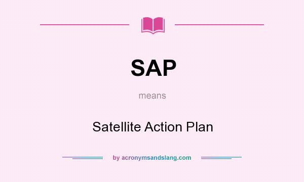 What does SAP mean? It stands for Satellite Action Plan