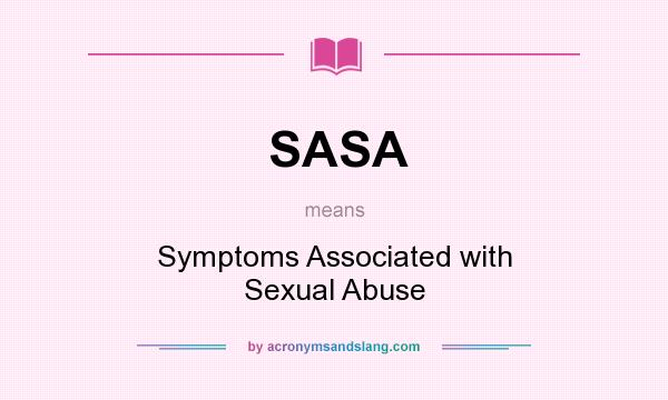 What does SASA mean? It stands for Symptoms Associated with Sexual Abuse