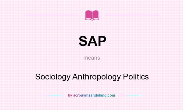 What does SAP mean? It stands for Sociology Anthropology Politics