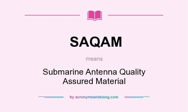 What does SAQAM mean? It stands for Submarine Antenna Quality Assured Material