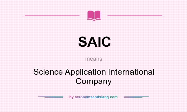 What does SAIC mean? It stands for Science Application International Company