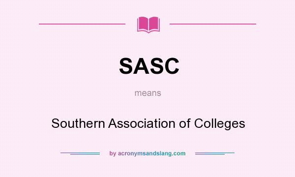 What does SASC mean? It stands for Southern Association of Colleges