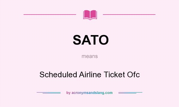 What does SATO mean? It stands for Scheduled Airline Ticket Ofc