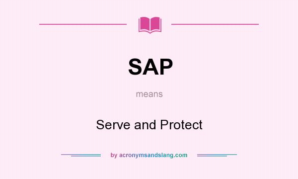 What does SAP mean? It stands for Serve and Protect