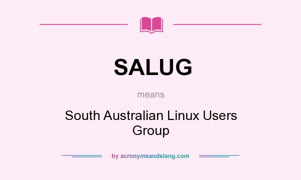 What does SALUG mean? It stands for South Australian Linux Users Group