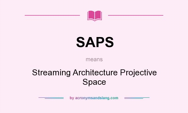 What does SAPS mean? It stands for Streaming Architecture Projective Space