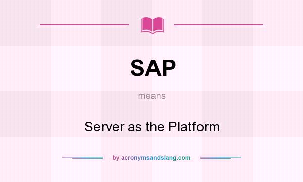 What does SAP mean? It stands for Server as the Platform