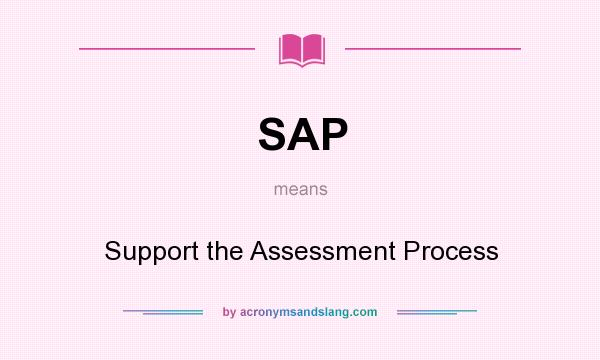 What does SAP mean? It stands for Support the Assessment Process