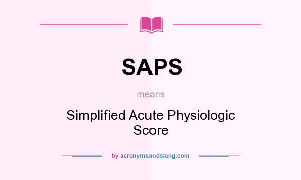 What does SAPS mean? It stands for Simplified Acute Physiologic Score
