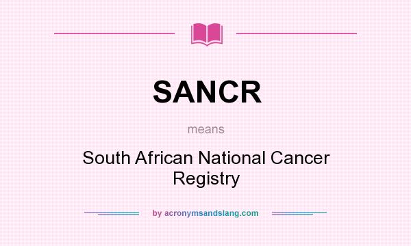 What does SANCR mean? It stands for South African National Cancer Registry