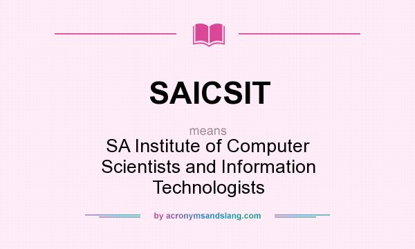 What does SAICSIT mean? It stands for SA Institute of Computer Scientists and Information Technologists