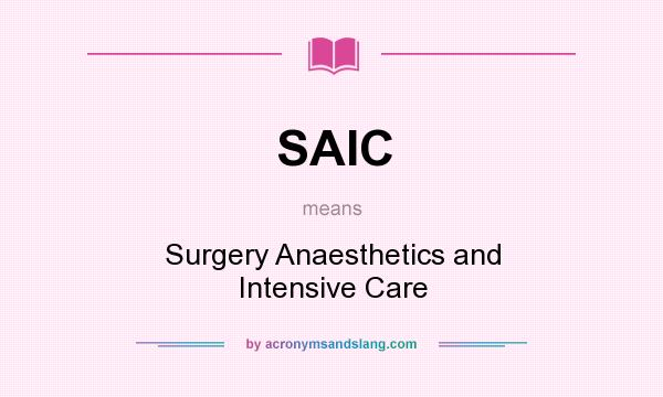 What does SAIC mean? It stands for Surgery Anaesthetics and Intensive Care