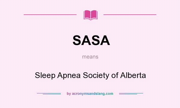What does SASA mean? It stands for Sleep Apnea Society of Alberta