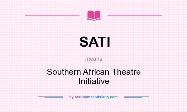 What does SATI mean? It stands for Southern African Theatre Initiative