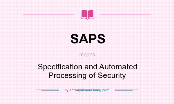 What does SAPS mean? It stands for Specification and Automated Processing of Security