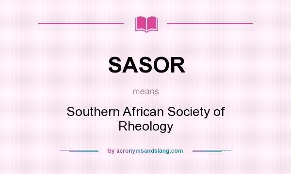 What does SASOR mean? It stands for Southern African Society of Rheology