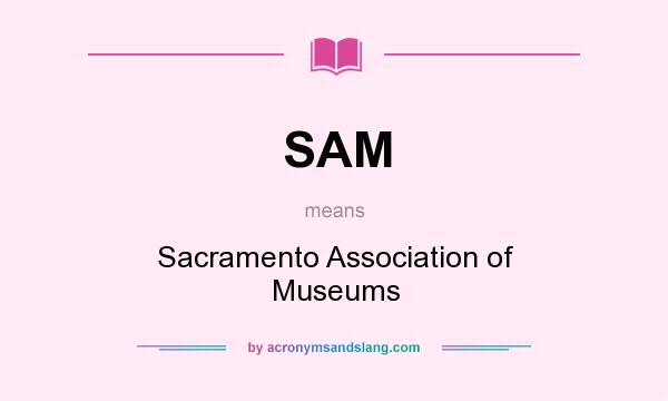 What does SAM mean? It stands for Sacramento Association of Museums